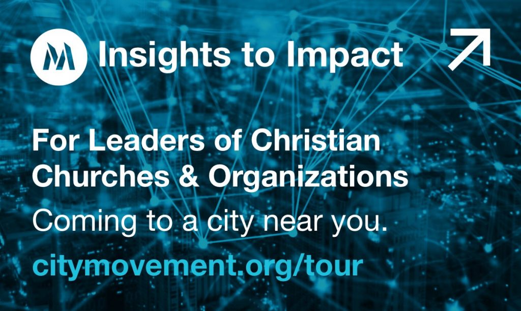 Insights to Impact. For Leaders of Christian Churches & Organizations. Coming to a city near you. citymovement.org/tour